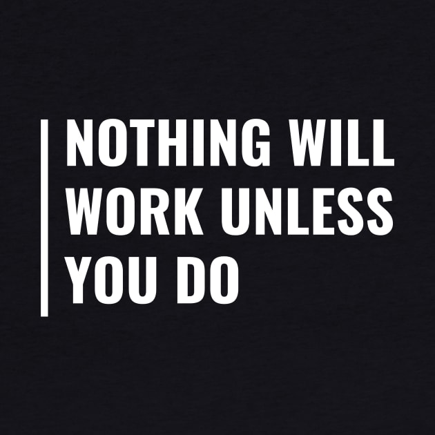 Nothing Will Work Unless You Do. Hard Work Quote by kamodan
